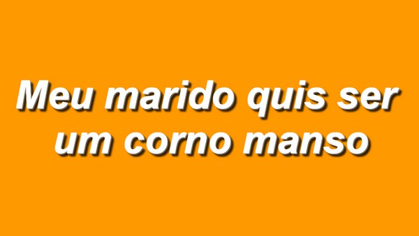 Meu marido quis ser um corno manso